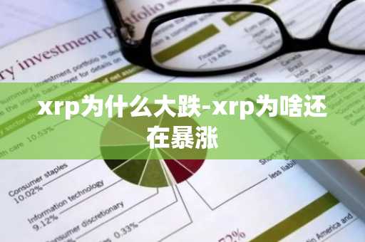 xrp为什么大跌-xrp为啥还在暴涨