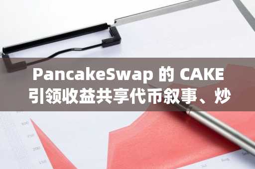 PancakeSwap 的 CAKE 引领收益共享代币叙事、炒作和 TRX 潮流