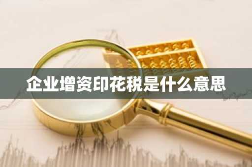 企业增资印花税是什么意思