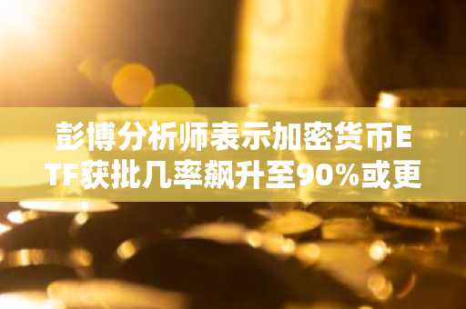 彭博分析师表示加密货币ETF获批几率飙升至90%或更高