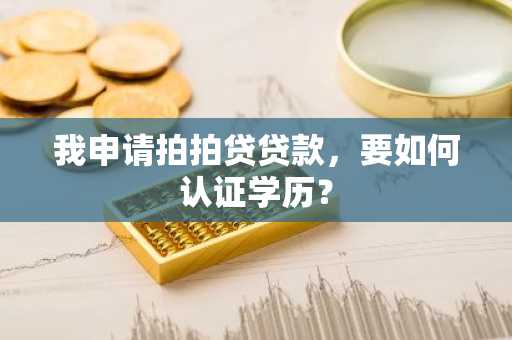 我申请拍拍贷贷款，要如何认证学历？