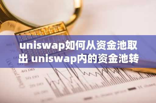 uniswap如何从资金池取出 uniswap内的资金池转出