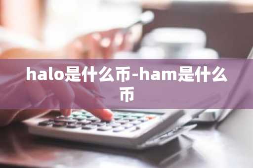 halo是什么币-ham是什么币
