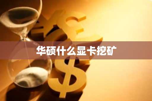 华硕什么显卡挖矿