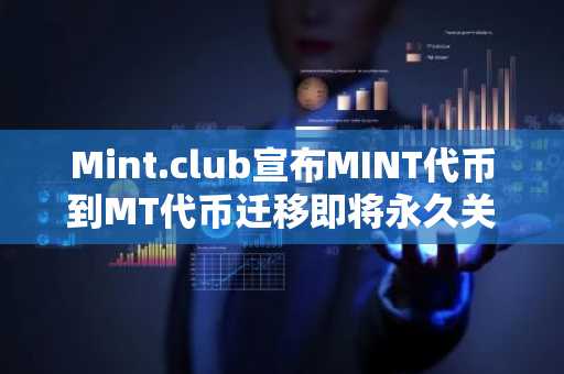 Mint.club宣布MINT代币到MT代币迁移即将永久关闭