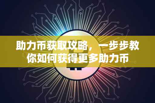 助力币获取攻略，一步步教你如何获得更多助力币