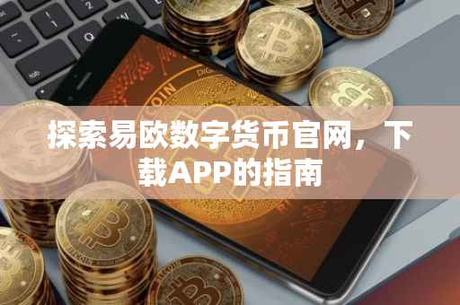探索易欧数字货币官网，下载APP的指南