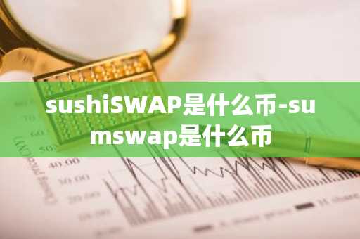 sushiSWAP是什么币-sumswap是什么币
