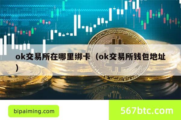 ok交易所在哪里绑卡（ok交易所钱包地址）