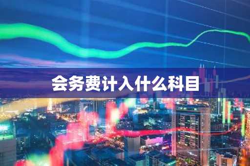 会务费计入什么科目
