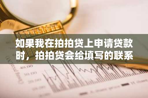 如果我在拍拍贷上申请贷款时，拍拍贷会给填写的联系人打电话么？