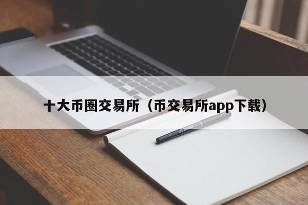 十大币圈交易所（币交易所app下载）
