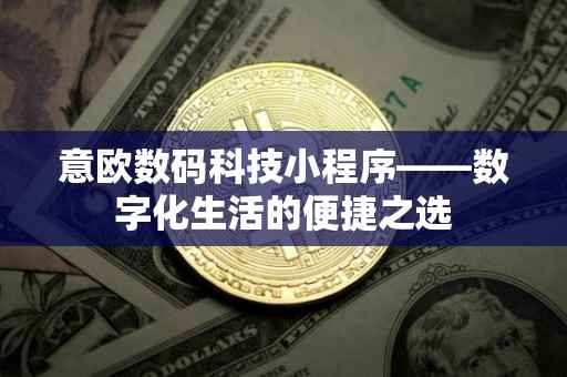 意欧数码科技小程序——数字化生活的便捷之选