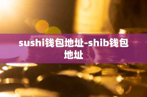 sushi钱包地址-shib钱包地址