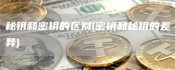 秘钥和密钥的区别 - 密钥和秘钥的差异