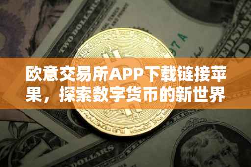 欧意交易所APP下载链接苹果，探索数字货币的新世界