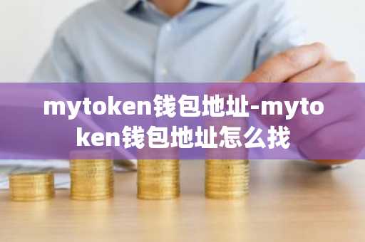 mytoken钱包地址-mytoken钱包地址怎么找