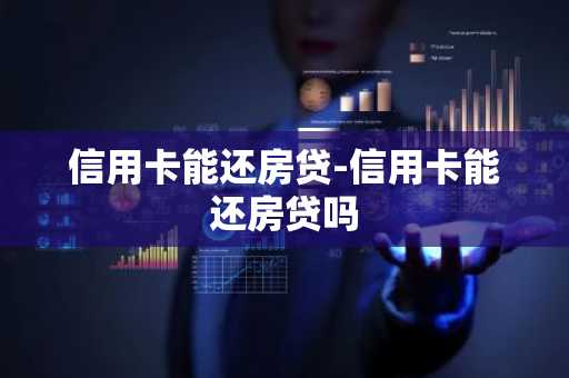 信用卡能还房贷-信用卡能还房贷吗