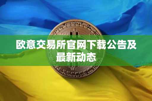 欧意交易所官网下载公告及最新动态