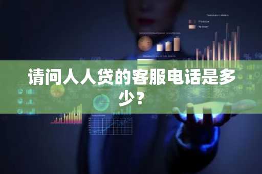 请问人人贷的客服电话是多少？