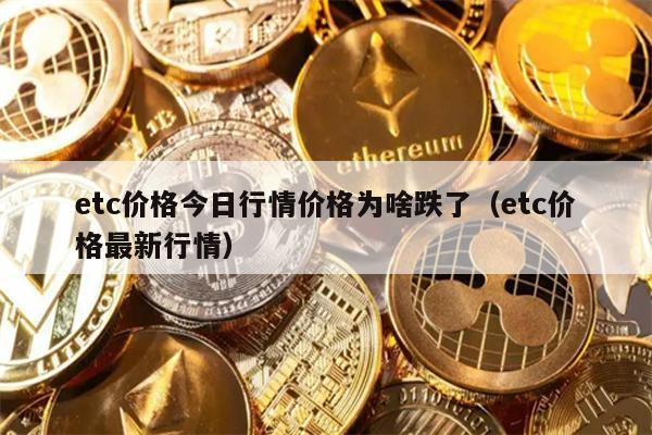 etc价格今日行情价格为啥跌了（etc价格最新行情）