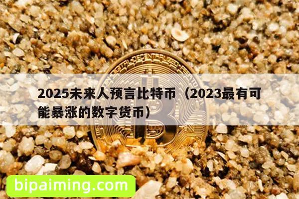 2025未来人预言比特币（2023最有可能暴涨的数字货币）