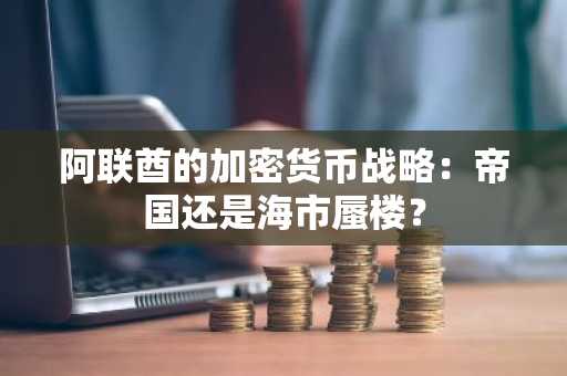 阿联酋的加密货币战略：帝国还是海市蜃楼？