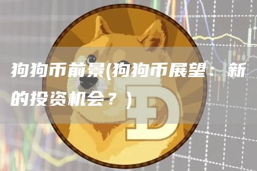 狗狗币前景 - 狗狗币展望：新的投资机会？