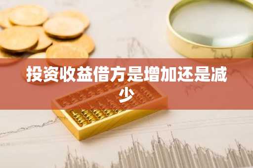 投资收益借方是增加还是减少