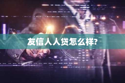 友信人人贷怎么样?