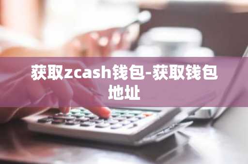 获取zcash钱包-获取钱包地址