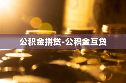 公积金拼贷-公积金互贷