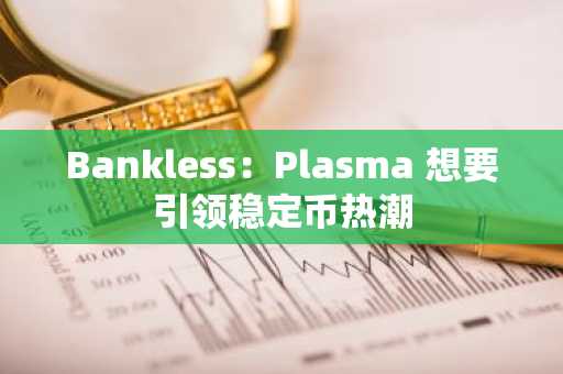 Bankless：Plasma 想要引领稳定币热潮