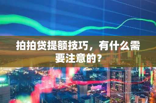 拍拍贷提额技巧，有什么需要注意的？