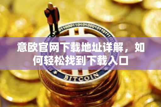 意欧官网下载地址详解，如何轻松找到下载入口