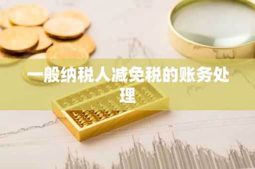 一般纳税人减免税的账务处理