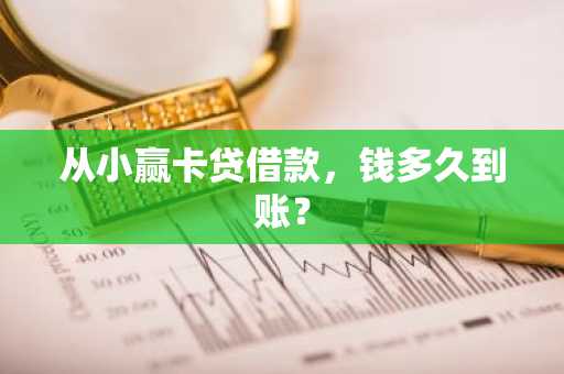 从小赢卡贷借款，钱多久到账？