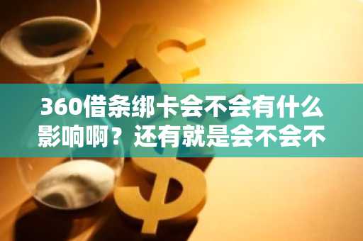 360借条绑卡会不会有什么影响啊？还有就是会不会不安全？