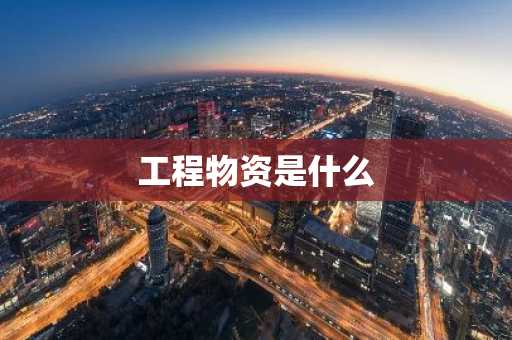 工程物资是什么