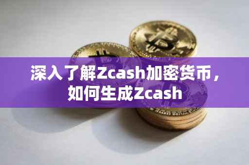 深入了解Zcash加密货币，如何生成Zcash
