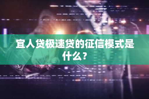 宜人贷极速贷的征信模式是什么？
