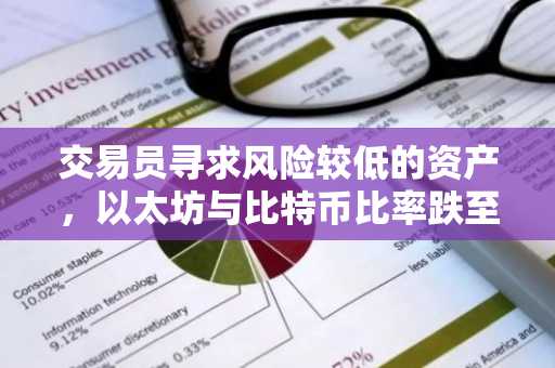 交易员寻求风险较低的资产，以太坊与比特币比率跌至五年来最低水平
