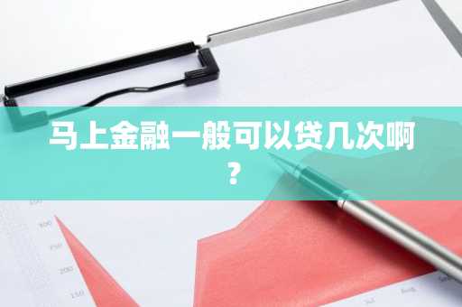 马上金融一般可以贷几次啊？