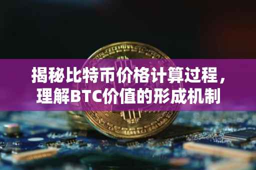 揭秘比特币价格计算过程，理解BTC价值的形成机制