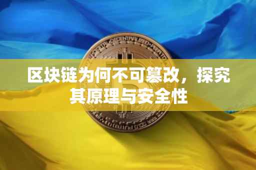 区块链为何不可篡改，探究其原理与安全性