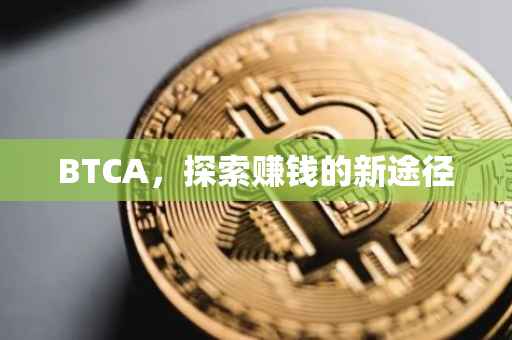 BTCA，探索赚钱的新途径