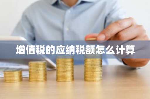 增值税的应纳税额怎么计算