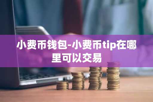 小费币钱包-小费币tip在哪里可以交易