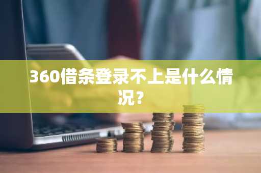 360借条登录不上是什么情况？