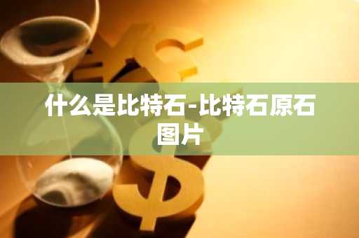 什么是比特石-比特石原石图片